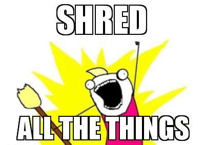 SHRED ALL THE MEMES AND EVIDENCE .